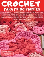 Crochet Para Principiantes: La guía sencilla para introducirse en el mundo del ganchillo. Aprenda a hacer ganchillo y a crear fantásticos patrones ... paso a paso incluidas 180267103X Book Cover