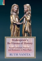 Shakespeare's Re-Visions of History: Social Collusion, Violence, and Resistance in Nine Plays 9366273513 Book Cover