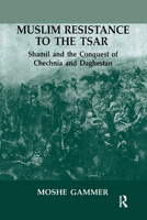 Muslim Resistance to the Tsar: Shamil and the Conquest of Chechnia and Daghestan 0714681415 Book Cover