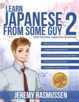 Learn Japanese From Some Guy 2: Intermediate Japanese Grammar 0578658488 Book Cover