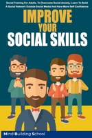 Improve Your Social Skills: Social Training for Adults, to Overcome Social Anxiety, Learn to Build a Social Network Outside Social Media and Have More Self-Confidence B084X8CJNH Book Cover