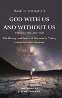 God With Us and Without Us, Volumes One and Two: The Beauty and Power of Oneness in Trinity versus Absolute Oneness 1783687584 Book Cover