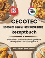 Cecotec Tischofen Bake & Toast 3090 Black Rezeptbuch: Bewährte Klassiker modern gedacht und spielend leicht umgesetzt B0G4CMGCFK Book Cover