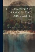 The Commentary of Origen On S. John's Gospel: The Text Revised with a Critical Introduction and Indices; Volume 1 (Ancient Greek Edition) 1022811371 Book Cover