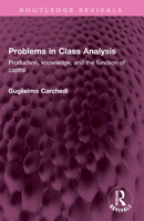 Problems in Class Analysis: Production, Knowledge, and the Function of Capital 1032409193 Book Cover