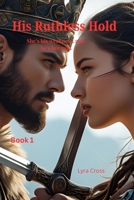 His Ruthless Hold: She's his weakness and he's her ruin B0FN3K2BCR Book Cover