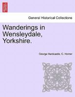 Wanderings in Wensleydale, Yorkshire. VOL.II 1241603863 Book Cover