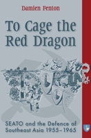 To Cage the Red Dragon: SEATO and the Defence of Southeast Asia, 1955-1965 9971695642 Book Cover