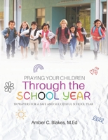 Praying Your Children Through the School Year: 30 Prayers for a Safe and Successful School Year B0BBXZ29X7 Book Cover