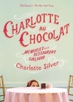 Charlotte Au Chocolat: Memories of a Restaurant Girlhood 1594488150 Book Cover