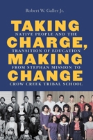 Taking Charge, Making Change: Native People and the Transition of Education from Stephan Mission to Crow Creek Tribal School (Indigenous Education) 1496239814 Book Cover