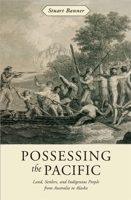 Possessing the Pacific : Land, Settlers, and Indigenous People from Australia to Alaska 0674026128 Book Cover