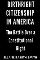 Birthright Citizenship in America: The Battle Over a Constitutional Right B0F9LLYCPH Book Cover