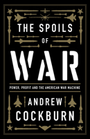 The Spoils of War: Power, Profit and the American War Machine 1839763655 Book Cover