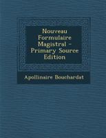 Nouveau Formulaire Magistral - Primary Source Edition 1295385724 Book Cover
