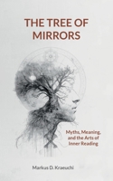 The Tree of Mirrors: Myths, Meaning, and the Arts of Inner Reading 3695729996 Book Cover
