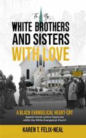 To My White Brothers and Sisters with Love : A Black Evangelical Heart-Cry Against Social Justice Hypocrisy Within the White Evangelical Church 0578775557 Book Cover