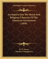 An Inquiry Into The Moral And Religious Character Of The American Government 1017957770 Book Cover