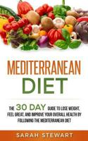 Mediterranean Diet: The 30 Day Guide to Lose Weight, Feel Great, and Improve Your Overall Health by Following the Mediterranean Diet 1951339029 Book Cover