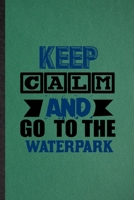 Keep Calm and Go to the Waterpark: Lined Notebook For Water Park Visitor. Funny Ruled Journal For Theme Park Traveller. Unique Student Teacher Blank Composition/ Planner Great For Home School Office W 1677004355 Book Cover