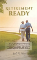 Retirement Ready: A Step-by-Step Retirement Planning Guidebook to Save Money, Maximize Social Security, Budget Wisely, Invest Smart, Build Wealth, and Retire Comfortably with Financial Freedom B0F5QD5JF9 Book Cover