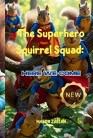 THE SUPERHERO SQUIRREL SQUAD: Here We Come B0FNL2K85T Book Cover