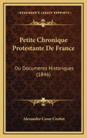Petite Chronique Protestante De France: Ou Documents Historiques (1846) 116770228X Book Cover