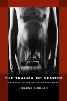 The Trauma of Gender: A Feminist Theory of the English Novel 0520225899 Book Cover