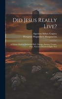 Did Jesus Really Live?: A Debate Held in Orchestra Hall, Chicago, January Twenty-First, Nineteen Hundred Eight. Yes! 1020354895 Book Cover