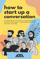 How To Start Up a Conversation: 10 Good Ways To Start a Conversation So You Can Start A Conversation With Anyone, Anytime B09BT9Z7TP Book Cover