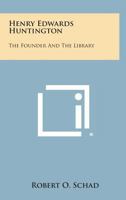 Henry Edwards Huntington: The Founder And The Library 1432556290 Book Cover
