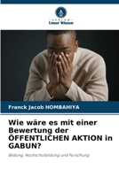 Wie wäre es mit einer Bewertung der ÖFFENTLICHEN AKTION in GABUN?: Bildung, Hochschulbildung und Forschung 6205939088 Book Cover