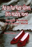 Put on Your Ruby Slippers, We're Heading Home: Straight Parenting in a Twister World 1540837807 Book Cover