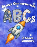 Blast Off with the ABCs: A Space Journey: A fun and educational ABC book for preschoolers who love space, rockets, and science! B0F9YZKK75 Book Cover