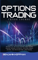 Options Trading Crash Course: A Complete Beginner's Guide To Trade Options. All You Need To Know About Swing And Day Trading, Technical Analysis, Passive Income, And Tips To Become A Pro Trader 1801680787 Book Cover
