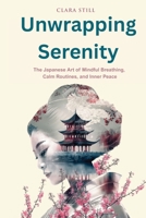 Unwrapping Serenity: The Japanese Art of Mindful Breathing, Calm Routines, and Inner Peace 1918882894 Book Cover