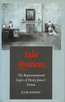 False Positions: The Representational Logics of Henry James's Fiction 0804726175 Book Cover