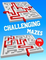 Challenging Mazes: Vol. 3 | 100 Labyrinths With Solutions | Difficult / Very Difficult Level | For Children, Teens, Adults and Seniors B088LFQY7K Book Cover