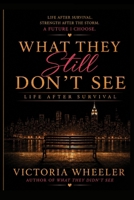 WHAT THEY STILL DON’T SEE: LIFE AFTER SURVIVAL B0HBCMW6LG Book Cover