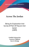 Across The Jordan: Being An Exploration And Survey Of Part Of Hauran And Jaulan 1017002053 Book Cover