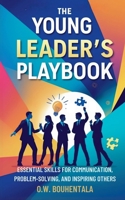 The Young Leader's Playbook: Essential Skills for Communication, Problem-Solving, and Inspiring Others B0DXB2KSWP Book Cover