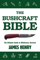 The Bushcraft Bible: The Ultimate Guide to Wilderness Survival 1634503678 Book Cover