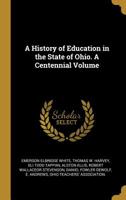 A History of Education in the State of Ohio. a Centennial Volume 1425550215 Book Cover