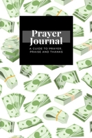 My Prayer Journal: A Guide To Prayer, Praise and Thanks: Dollar Banknotes Bundles Money Currency Business  design, Prayer Journal Gift, 6x9, Soft Cover, Matte Finish 1661857191 Book Cover