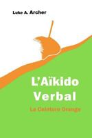 A�kido Verbal Vol. 2 - La Ceinture Orange: L'art d'orienter les attaques verbales vers une issue �quilibr�e 1548911992 Book Cover