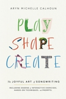 Play Shape Create: The Joyful Art of Songwriting 1967262225 Book Cover