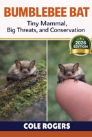 BUMBLEBEE BAT: Tiny Mammal, Big Threats, and Conservation B0GR5PSNQC Book Cover