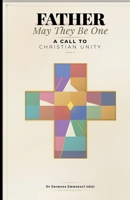 Father, May They Be One: A Call to Christian Unity 1067611002 Book Cover