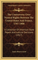 The controversy over neutral rights between the United States and France, 1797-1800; a collection of American state papers and judicial decisions 1289340404 Book Cover