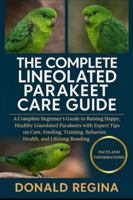 THE COMPLETE LINEOLATED PARAKEET CARE GUIDE: A Complete Beginner’s Guide to Raising Happy, Healthy Lineolated Parakeets with Expert Tips on Care, ... Behavior, Health, and Lifelong Bonding. B0G4WCKFWS Book Cover